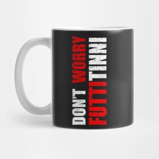 Don't Worry Futtitinni Sicilian Word T-shirt Mug